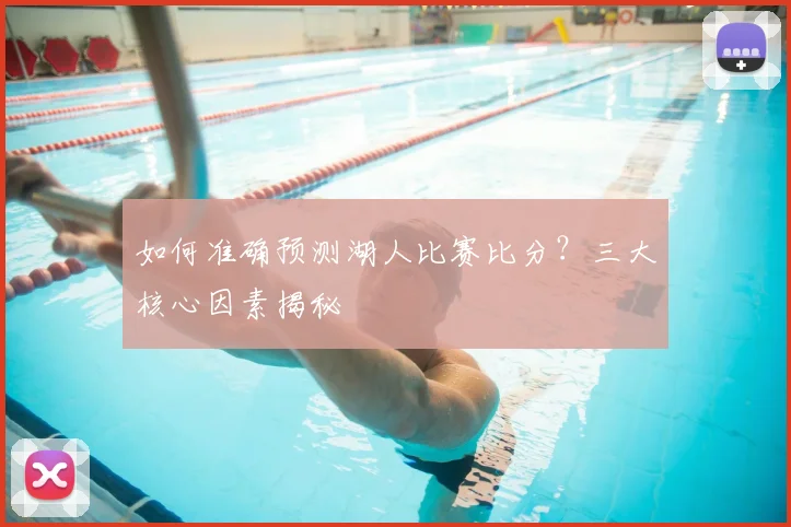如何准确预测湖人比赛比分？三大核心因素揭秘