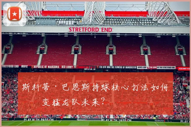 斯科蒂·巴恩斯持球核心打法如何改变猛龙队未来？